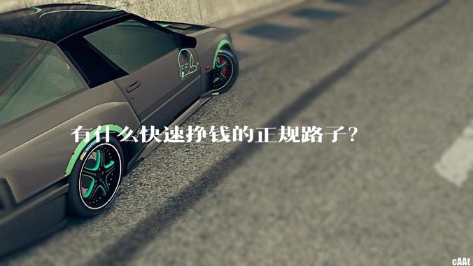 有什么快速挣钱的正规路子？